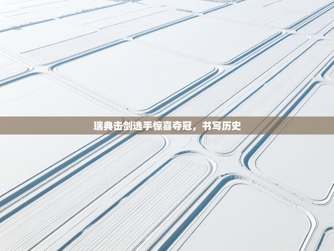 瑞典击剑选手惊喜夺冠，书写历史